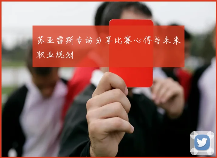 苏亚雷斯专访分享比赛心得与未来职业规划